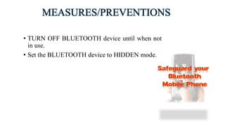 MEASURES/PREVENTIONS
• TURN OFF BLUETOOTH device until when not
in use.
• Set the BLUETOOTH device to HIDDEN mode.
 