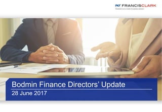 Bodmin Finance Directors’ Update
28 June 2017
 