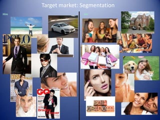 Target market: Segmentation
Him Her
 