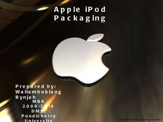How they did it?!!  Apple iPod Packaging Prepared by: Wallamboklang Rynjah MBA 2008-2010 DMS, Pondicherry University 