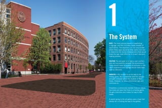 1
The System
BRIEF: The most obvious aspect of wayﬁnding
is signage, and this includes a wide breadth of
applications. The objective is to not only dictate
where these signs would be most useful, but also
to determine the formal characteristics that would
make the sign most effective in a user’s decision-
making process.

SOLUTION: The end goal is to have a user comfort-
ably and successfully navigate the environment.
There should never be a point of confusion in the
user’s experience and signage should never been
seen as obtrusive.

NARRATIVE: A BU student is on his way to the
hockey game. He is unfamiliar with the campus
and gets confused about the location of Mat-
thews. However, he sees a directional sign and
continues on.

Elsewhere, a community member ﬁnds an interac-
tive kiosk and sees that there is a hockey game.
He gets directions and makes his way to Mat-
thews.

A parent going to the art gallery sees a map that
assists her in ﬁnding her way to the gallery.
 