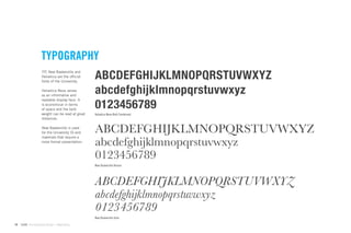 TYPOGRAPHY
                    ITC New Baskerville and
                    Helvetica are the ofﬁcial
                    fonts of the University.
                                                  ()*+,-./0123456789:;<=>?@A
                    Helvetica Neue serves
                    as an informative and
                                                  HIJKLMNOPQRSTUVWXYZ[]^_`a
                                                  
                    readable display face. It
                    is economical in terms
                    of space and the bold
                    weight can be read at great   Helvetica Neue Bold Condensed
                    distances.

                    New Baskerville is used
                    for the University ID and     )*+,-./0123456789:;=?@AB
                                                  IJKLMNOPQRSTUVWXYZ[]^_`ab
                    materials that require a
                    more formal presentation.



                                                   !
                                                  New Baskerville Roman




                                                  )*+,-./0123456789:;=?@AB
                                                  IJKLMNOPQRSTUVWXYZ[]^_`ab
                                                   !
                                                  New Baskerville Italic

14   GdAM Environmental Design + Wayﬁnding
 