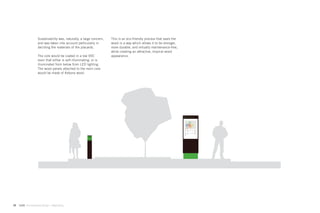 Sustainability was, naturally, a large concern,   This is an eco-friendly process that seals the
                    and was taken into account particularly in        wood in a way which allows it to be stronger,
                    deciding the materials of the placards.           more durable, and virtually maintenance-free,
                                                                      while creating an attractive, tropical wood
                    The core would be coated in a low VOC             appearance.
                    resin that either is self-illuminating, or is
                    illuminated from below from LED lighting.
                    The wood panels attached to the resin core
                    would be made of Kebony wood.




                                                        Admissions




24   GdAM Environmental Design + Wayﬁnding
 