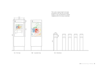 Their scale is large enough to be easily
                                                     accessible for the new user, but subtle
                                                     enough in color and placement to appear
                                                     integrated within the campus landscape.
                2’-0”
                2’-4”




                        0’-6”
                        3’-0”




                                                               0’-8”
6’-6”




                                                                              0’-8”
                                                              Admissions                 Admissions   Centennial   Huntington     Freshman Quad




                                                      3’-6”
        A   Full map            A2   Localized map            B            Directional




                                                                                                                                GdAM Environmental Design + Wayﬁnding   25
 