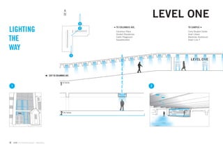 N                                             LEVEL ONE
                                                                                  3

LIGHTING                                                                          2   TO COLUMBUS AVE.
                                                                                      Columbus Place
                                                                                      Student Residences
                                                                                                                                       TO CAMPUS
                                                                                                                                       Curry Student Center
                                                                                                                                       Snell Library

THE                                                                                   Carter Playground
                                                                                      Squashbusters
                                                                                                                                       Blackman Auditorium
                                                                                                                                       Green Line T



WAY
                                                                              1
                                                                                                                                         LEVEL ONE
                                                                                                                  TO COLUMBUS AVE.                   TO CAMPUS
                                                                                                                  Columbus Place                     Curry Student Center
                                                                                                                  Student Residences                 Snell Library
                                                                                                                  Carter Playground                  Blackman Auditorium
                                                                                                                  Squashbusters                      Green Line T




                                                 EXIT TO COLUMBUS AVE.

                                                                N-S Section

     1
                                                            1                                              2




              795                                            2   W-E Section




70       GdAM Environmental Design + Wayﬁnding
 