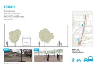 FORSYTH
A real main street
Forsyth needs a change in character.
Between Huntington and Ruggles
Station, Forsyth is the major path for pedes-
trians, bikes, and cars, so all three have to be
taken into account.




                                                                           1




                                                                    2




BEFORE                                             AFTER   A MODEL FOR
                                                           MULTI-PURPOSE
                                                           TRANSPORTATION SPACE




76   GdAM Environmental Design + Wayﬁnding
 