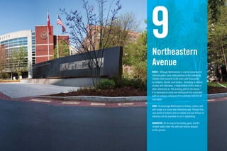 9
Northeastern
Avenue
BRIEF: Although Northeastern is mainly comprised of
informal paths, each route pertains to the underlying
network that connects to the main path frequented
by students, faculty, and visitors. According to several
studies and interviews, a large portion of this route is
often referred to as “the winding path to the library.”
It is necessary to name and distinguish this prominent
path on campus, seeing as it is a primary route for all
user types.

GOAL: To encourage Northeastern’s history, culture, and
self-image in a visual and interactive way. Through this,
new points of interest will be created and new frames of
reference will be available to aid in wayﬁnding.

NARRATIVE: On his way to the hockey game, the BU
student walks down the path and notices plaques
on the ground.
 