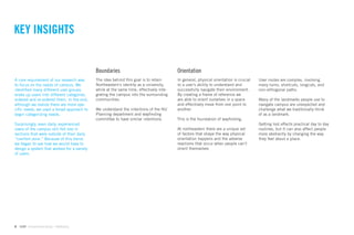 KEY INSIGHTS


                                            Boundaries                                  Orientation
A core requirement of our research was      The idea behind this goal is to retain      In general, physical orientation is crucial   User routes are complex, involving
to focus on the needs of campus. We         Northeastern’s identity as a university,    to a user’s ability to understand and         many turns, shortcuts, longcuts, and
identiﬁed many different user groups,       while at the same time, effectively inte-   successfully navigate their environment.      non-orthogonal paths.
broke up users into different categories,   grating the campus into the surrounding     By creating a frame of reference we
ordered and re-ordered them. In the end,    communities.                                are able to orient ourselves in a space       Many of the landmarks people use to
although we realize there are more spe-                                                 and effectively move from one point to        navigate campus are unexpected and
ciﬁc needs, we used a broad approach to     We understand the intentions of the NU      another.                                      challenge what we traditionally think
begin categorizing needs.                   Planning department and wayﬁnding                                                         of as a landmark.
                                            committee to have similar intentions.       This is the foundation of wayﬁnding.
Surprisingly, even daily, experienced                                                                                                 Getting lost affects practical day to day
users of the campus still felt lost in                                                  At northeastern there are a unique set        routines, but It can also affect people
sections that were outside of their daily                                               of factors that shape the way physical        more abstractly by changing the way
“comfort zone.” Because of this trend,                                                  orientation happens and the adverse           they feel about a place.
we began to see how we would have to                                                    reactions that occur when people can’t
design a system that worked for a variety                                               orient themselves
of users.




8   GdAM Environmental Design + Wayﬁnding
 