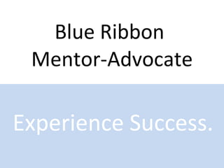 Blue Ribbon  Mentor-Advocate Experience Success. 