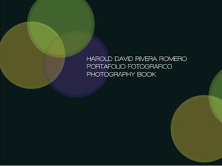 HAROLD DAVID RIVERA ROMERO
PORTAFOLIO FOTOGRAFICO
PHOTOGRAPHY BOOK
 