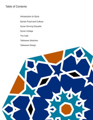 Table of Contents
Introduction to Syria
Syrian Food and Culture
Syrian Dinning Etiquette
Syrian Collage
The Cafe
Tableware Sketches
Tableware Design
 