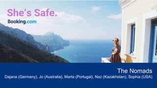 She’s Safe.
The Nomads
Dajana (Germany), Jo (Australia), Marta (Portugal), Naz (Kazakhstan), Sophia (USA)
 