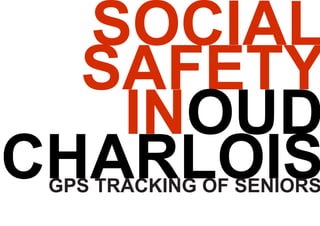 SOCIAL
  SAFETY
   INOUD
CHARLOIS
 GPS TRACKING OF SENIORS
 