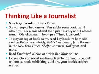 Thinking Like a Journalist
 Spotting Trends in Book News
 Stay on top of book news. You might see a book trend
which you...