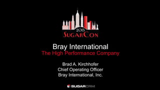 Bray International
The High Performance Company
Brad A. Kirchhofer
Chief Operating Officer
Bray International, Inc.
 