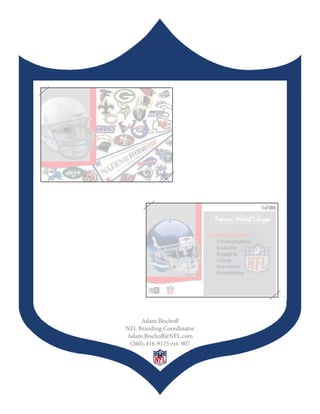 Adam Bischoff
NFL Branding Coordinator
Adam.Bischoff@NFL.com
 (260)-416-9125 ext. 007

           8
 