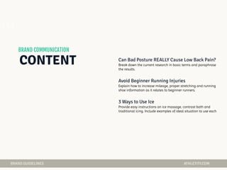 Break down the current research in basic terms and paraphrase
the results.
Explain how to increase mileage, proper stretching and running
shoe information as it relates to beginner runners.
Provide easy instructions on ice massage, contrast bath and
traditional icing. Include examples of ideal situation to use each.
04
 