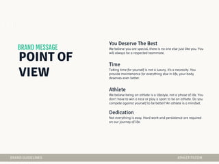 We believe you are special, there is no one else just like you. You
will always be a respected teammate.
Taking time for yourself is not a luxury, it’s a necessity. You
provide maintenance for everything else in life, your body
deserves even better.
We believe being an athlete is a lifestyle, not a phase of life. You
don’t have to win a race or play a sport to be an athlete. Do you
compete against yourself to be better? An athlete is a mindset.
Not everything is easy. Hard work and persistence are required
on our journey of life.
01
 