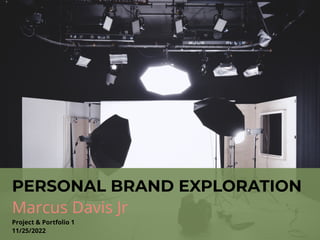 PERSONAL BRAND EXPLORATION
Marcus Davis Jr
Project & Portfolio 1
11/25/2022
 