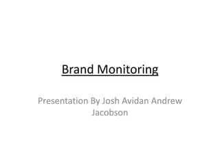 Brand Monitoring

Presentation By Josh Avidan Andrew
             Jacobson
 
