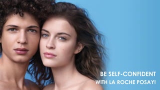 BE SELF-CONFIDENT
WITH LA ROCHE POSAY!
 