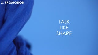 2. PROMOTION
TALK
LIKE
SHARE
 