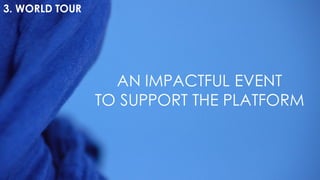 3. WORLD TOUR
AN IMPACTFUL EVENT
TO SUPPORT THE PLATFORM
 