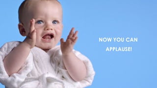 NOW YOU CAN
APPLAUSE!
 