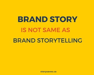 BRAND STORY
storysaves.ca
BRAND STORYTELLING
IS NOT SAME AS
 