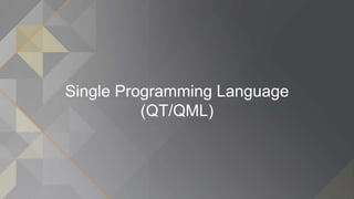 Single Programming Language
(QT/QML)
 