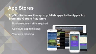 App Stores
AppStudio makes it easy to publish apps to the Apple App
Store and Google Play Store
- No development skills required
- Configure app templates
- Your own branding
 