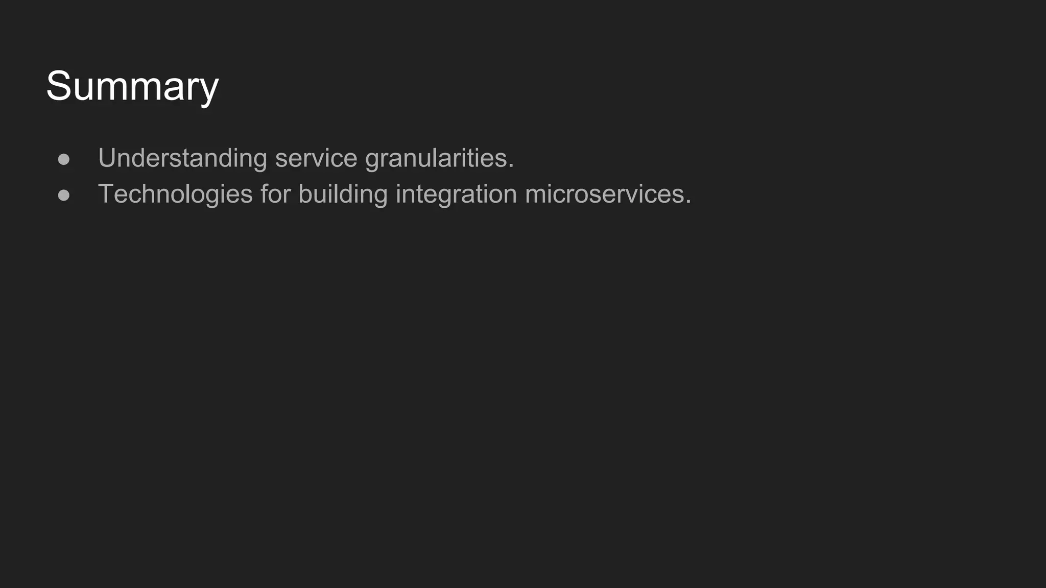 ● Understanding service granularities. ● Technologies for building integration microservices. Summary 