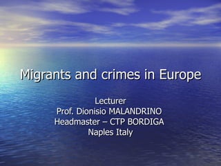 Migrants and crimes in Europe Lecturer Prof. Dionisio MALANDRINO  Headmaster – CTP BORDIGA  Naples Italy 