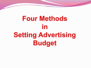 Four Methods
in
Setting Advertising
Budget
 