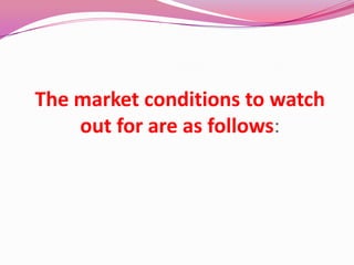 The market conditions to watch
out for are as follows:
 