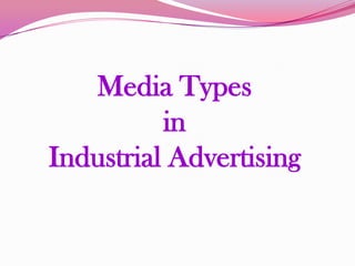 Media Types
in
Industrial Advertising
 