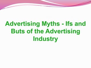 Advertising Myths - Ifs and
Buts of the Advertising
Industry
 