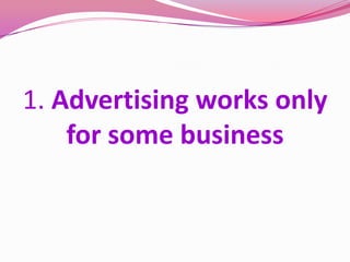 1. Advertising works only
for some business
 
