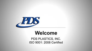 Welcome
PDS PLASTICS, INC.
ISO 9001: 2008 Certified
 