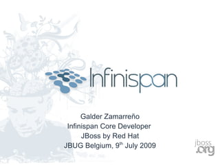 Galder Zamarreño
 Infinispan Core Developer
      JBoss by Red Hat
JBUG Belgium, 9th July 2009
 