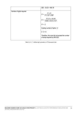 BUILDING SCIENCE II [ARC 3413/ BLD 61303] PROJECT I : LIGHTING & ACOUSTIC PERFORMANCE EVALUATION AND
DESIGN [UNDERGROUND SOCIETE]
36
Table 5.2.3.1.7 : Artificial light calculation on T5 fluorescent tube
 