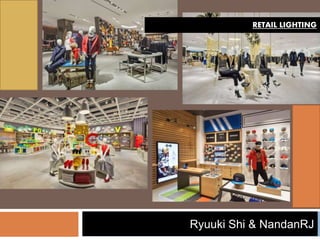 Ryuuki Shi & NandanRJ
RETAIL LIGHTING
 