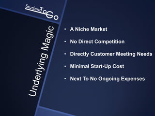 • A Niche Market

• No Direct Competition

• Directly Customer Meeting Needs

• Minimal Start-Up Cost

• Next To No Ongoing Expenses
 