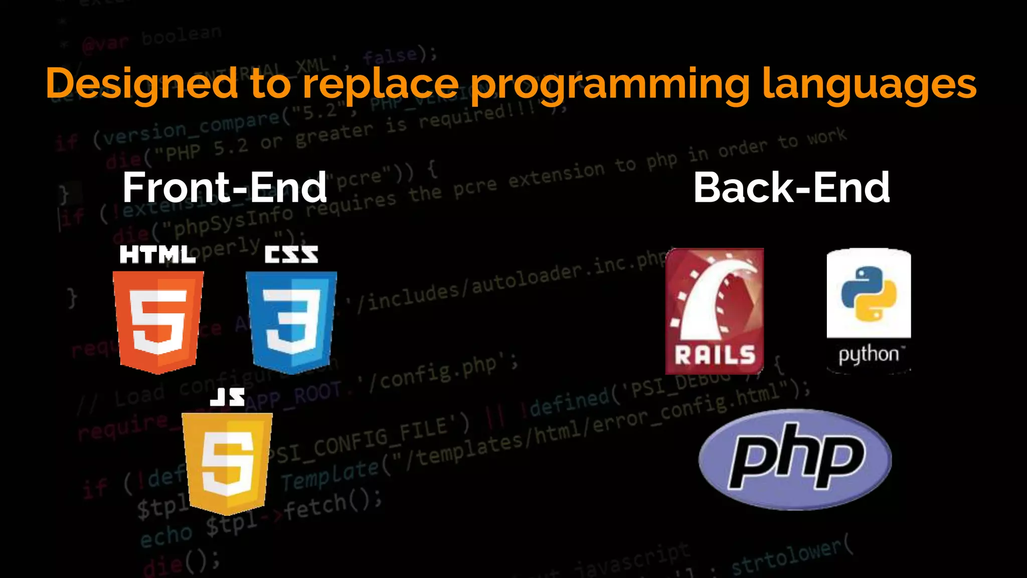 Designed to replace programming languages
Back-EndFront-End
 