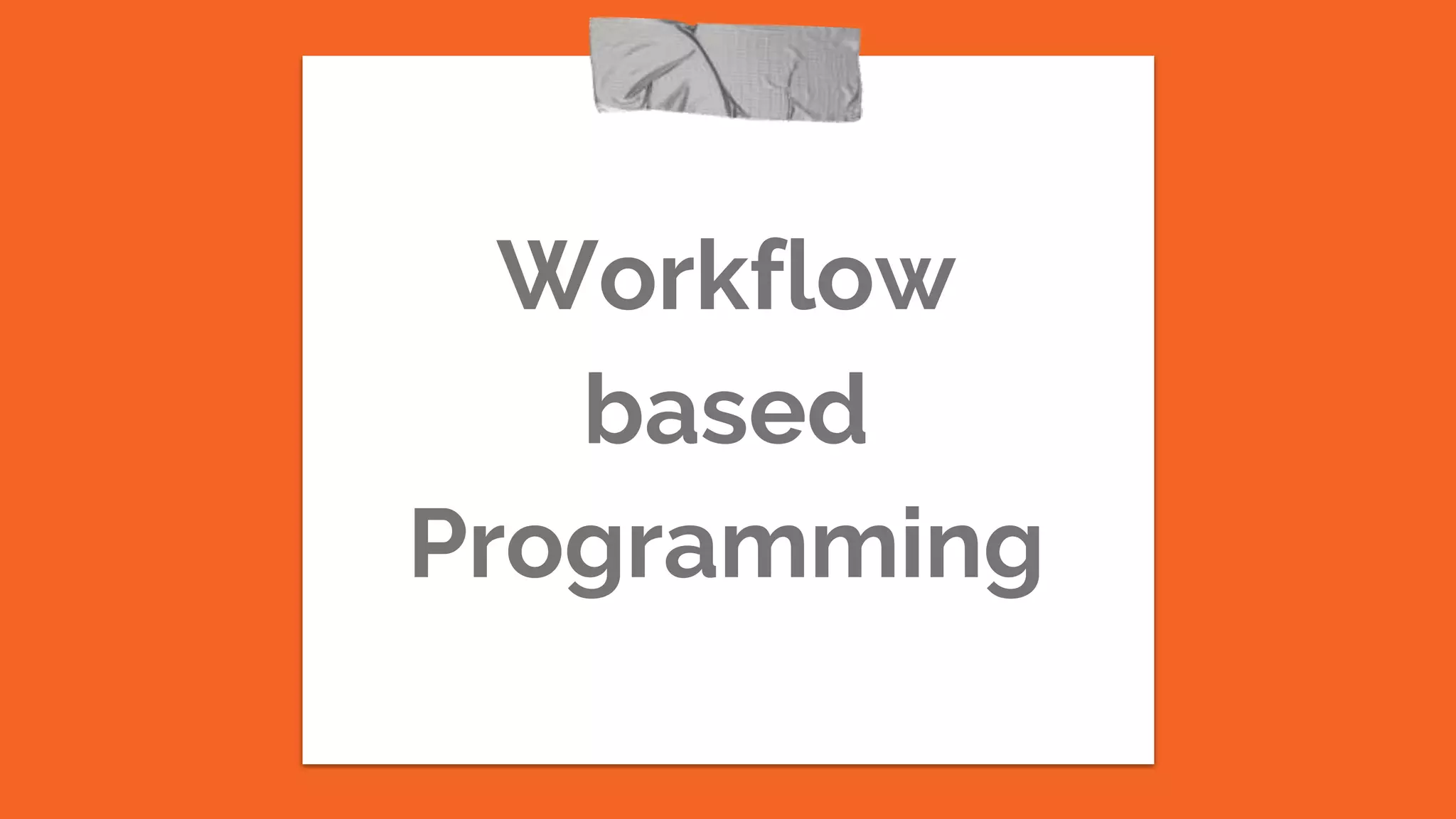 Workflow
based
Programming
 