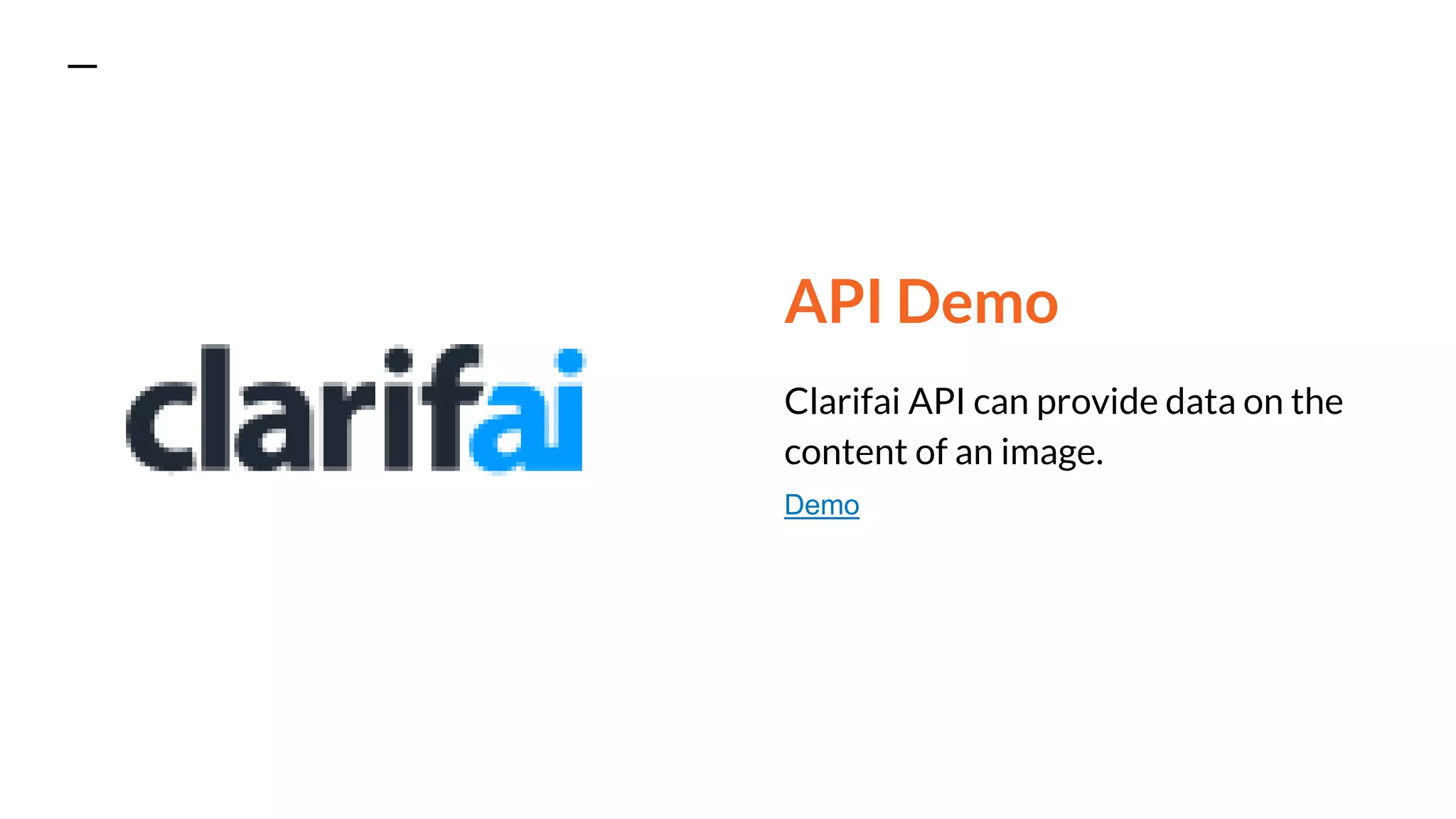 API Demo
Clarifai API can provide data on the
content of an image.
Demo
 
