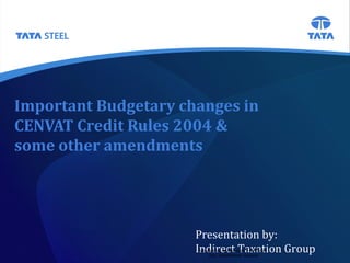 Important Budgetary changes in
CENVAT Credit Rules 2004 &
some other amendments




                      Presentation by:
                      Indirect Taxation Group
                      Created by: 152162 Date: 21-03-2011
                          Doc. Classification: General
 