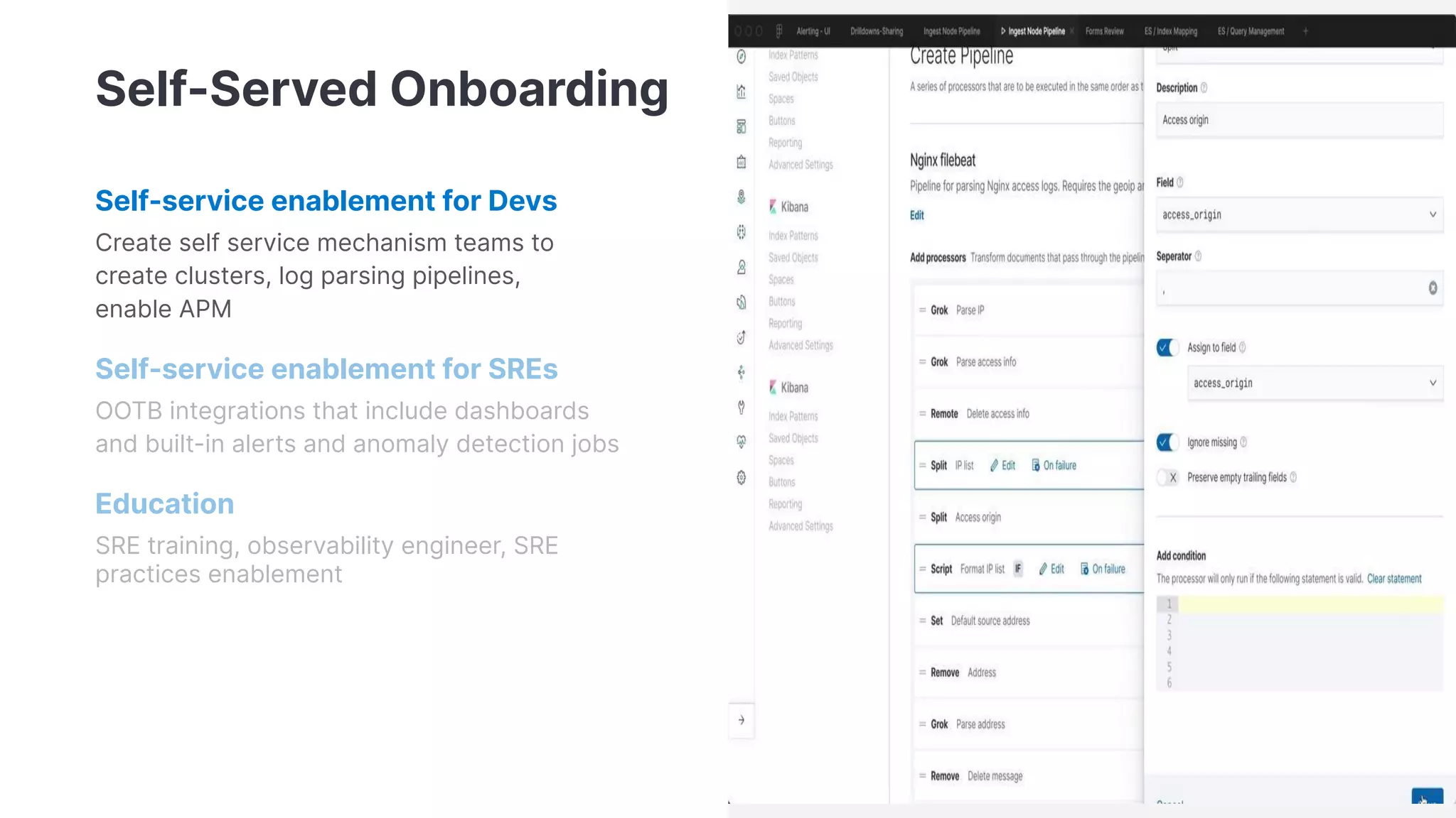 Self-Served Onboarding
Self-service enablement for Devs
Create self service mechanism teams to
create clusters, log parsing pipelines,
enable APM
Self-service enablement for SREs
OOTB integrations that include dashboards
and built-in alerts and anomaly detection jobs
Education
SRE training, observability engineer, SRE
practices enablement
 