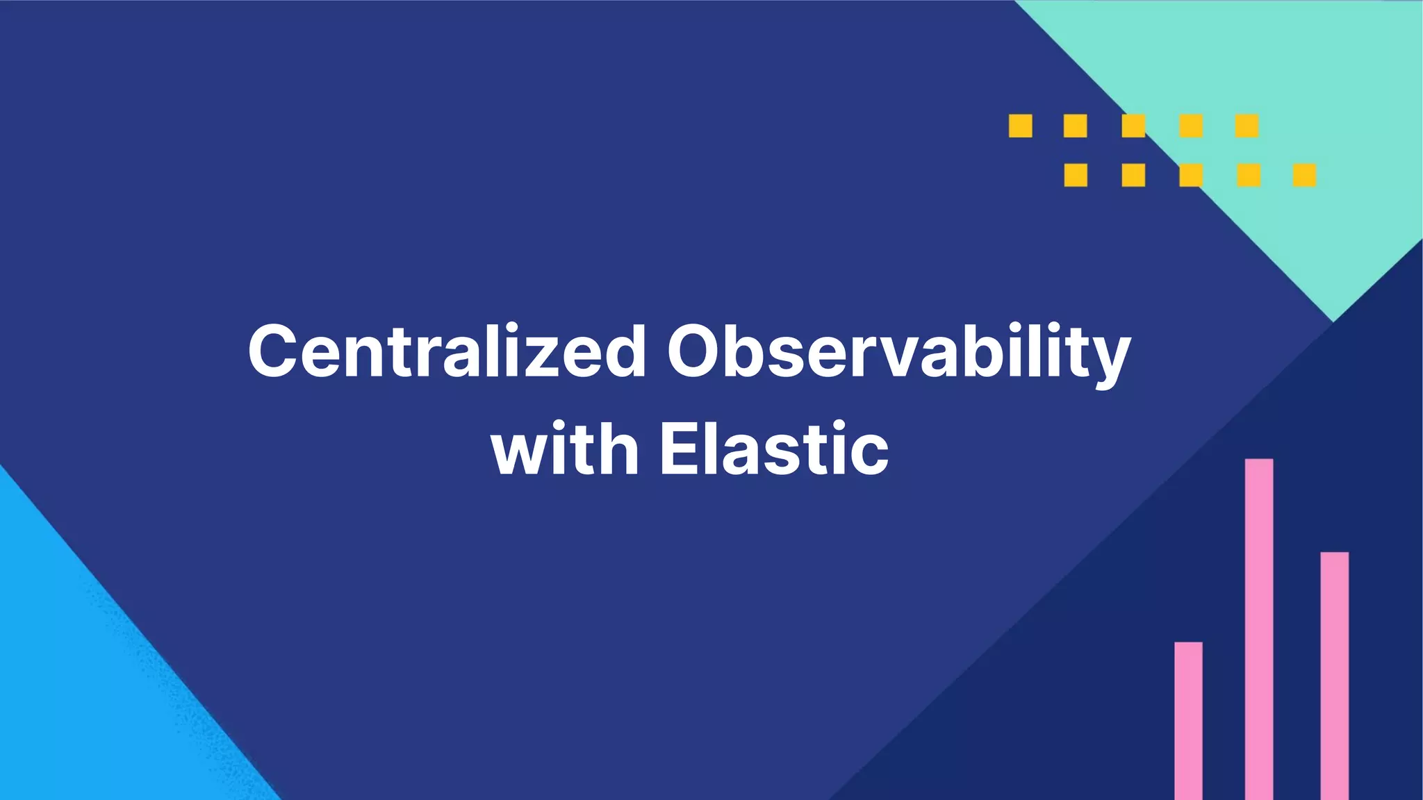 5
Centralized Observability
with Elastic
 