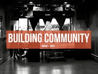 Building communityNaomi + Vivek
 